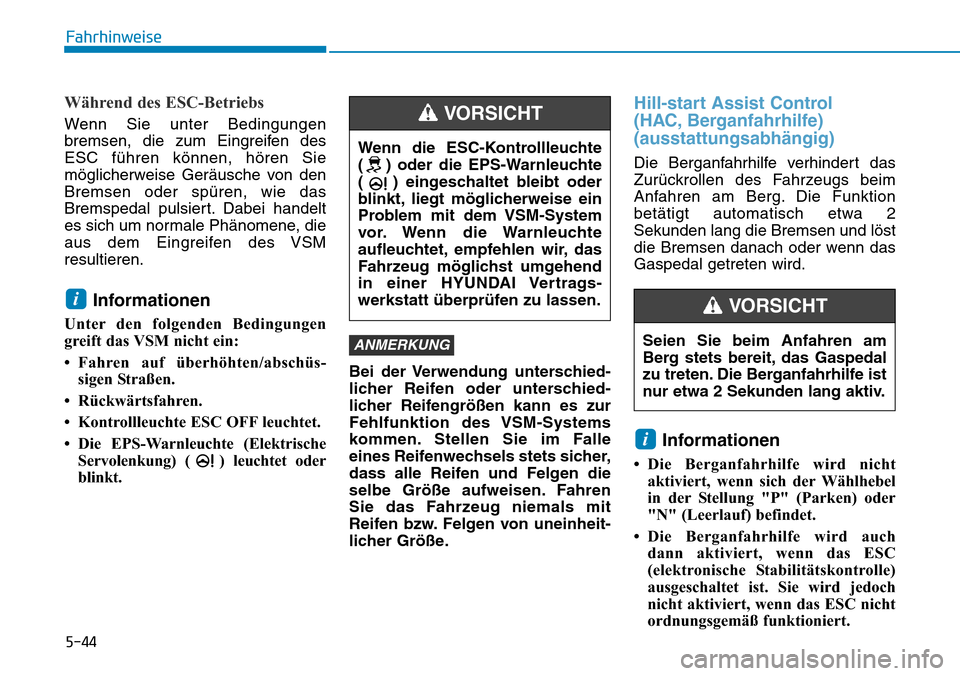 Hyundai Kona 2019  Betriebsanleitung (in German) 5-44
Fahrhinweise
Während des ESC-Betriebs 
Wenn Sie unter Bedingungen
bremsen, die zum Eingreifen des
ESC führen können, hören Sie
möglicherweise Geräusche von den
Bremsen oder spüren, wie das
