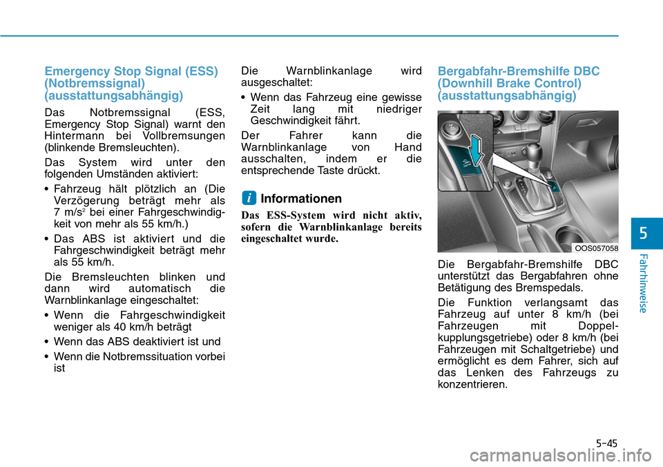 Hyundai Kona 2019  Betriebsanleitung (in German) 5-45
Fahrhinweise
5
Emergency Stop Signal (ESS)
(Notbremssignal)
(ausstattungsabhängig)
Das Notbremssignal (ESS,
Emergency Stop Signal) warnt den
Hintermann bei Vollbremsungen
(blinkende Bremsleuchte