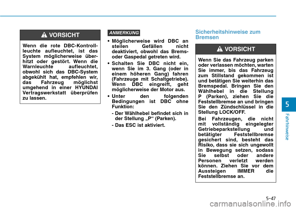 Hyundai Kona 2019  Betriebsanleitung (in German) 5-47
Fahrhinweise
5
• Möglicherweise wird DBC an
steilen Gefällen nicht
deaktiviert, obwohl das Brems-
oder Gaspedal getreten wird.
• Schalten Sie DBC nicht ein,
wenn Sie im 3. Gang (oder in
ein