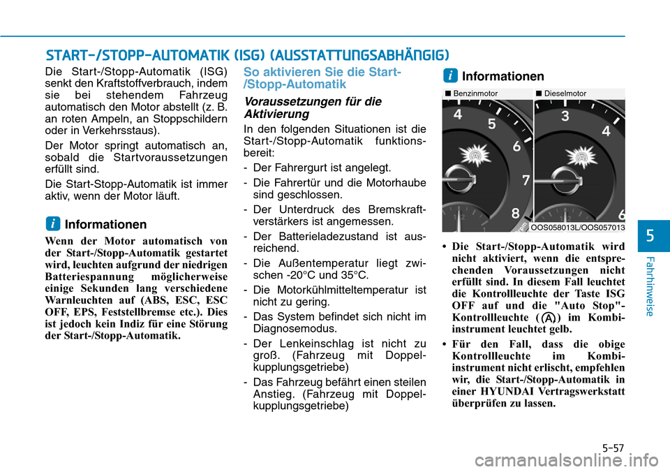 Hyundai Kona 2019  Betriebsanleitung (in German) 5-57
Fahrhinweise
5
Die Start-/Stopp-Automatik (ISG)
senkt den Kraftstoffverbrauch, indem
sie bei stehendem Fahrzeug
automatisch den Motor abstellt (z. B.
an roten Ampeln, an Stoppschildern
oder in Ve