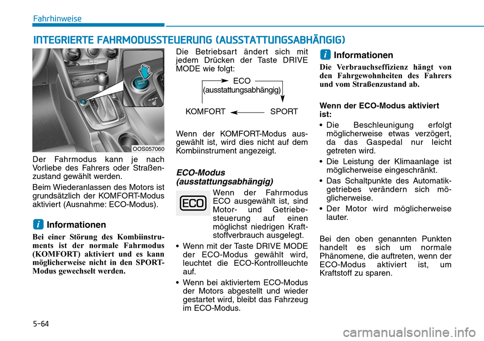 Hyundai Kona 2019  Betriebsanleitung (in German) 5-64
Fahrhinweise
Der Fahrmodus kann je nach
Vorliebe des Fahrers oder Straßen-
zustand gewählt werden.
Beim Wiederanlassen des Motors ist
grundsätzlich der KOMFORT-Modus
aktiviert (Ausnahme: ECO-M
