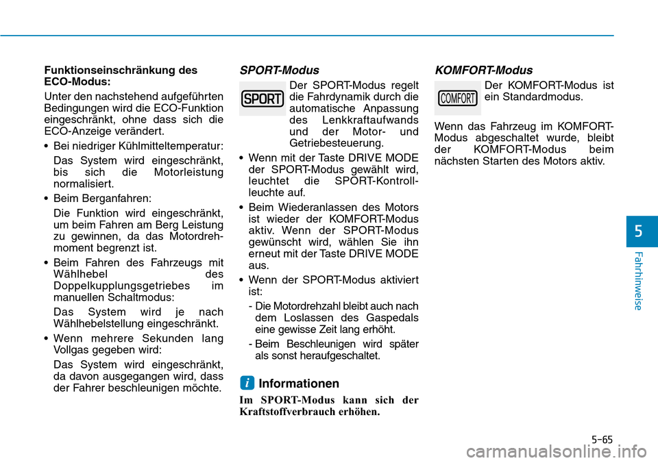 Hyundai Kona 2019  Betriebsanleitung (in German) 5-65
Fahrhinweise
5
Funktionseinschränkung des
ECO-Modus:
Unter den nachstehend aufgeführten
Bedingungen wird die ECO-Funktion
eingeschränkt, ohne dass sich die
ECO-Anzeige verändert.
• Bei nied