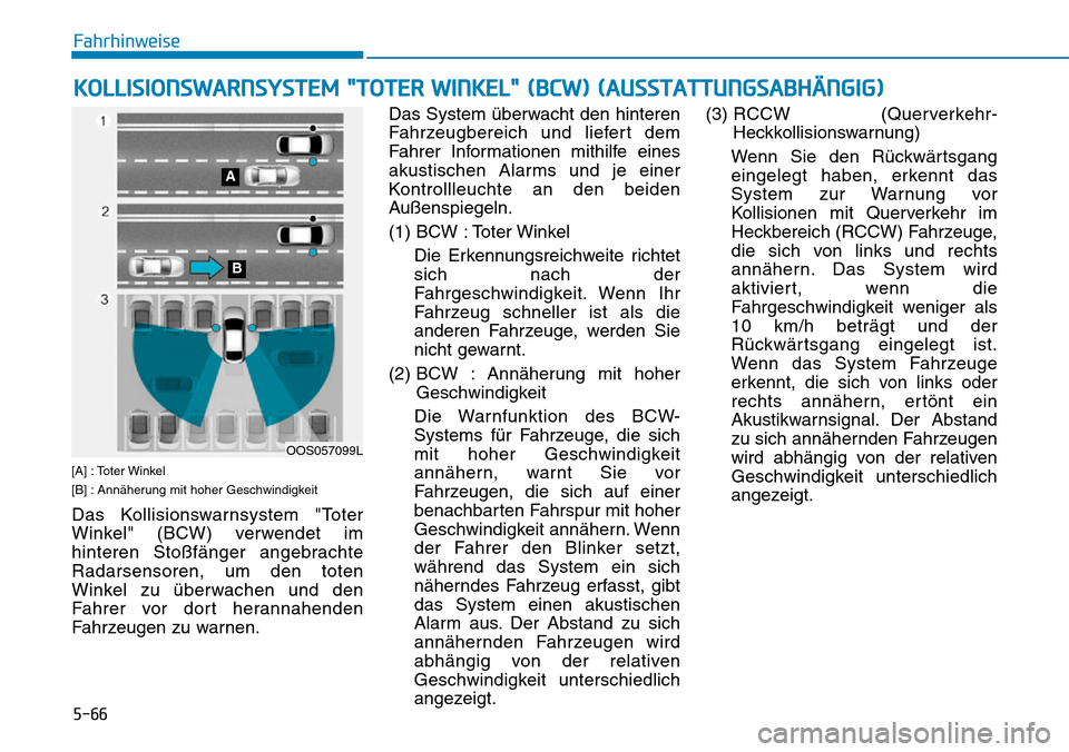 Hyundai Kona 2019  Betriebsanleitung (in German) 5-66
Fahrhinweise
KOLLISIONSWARNSYSTEM "TOTER WINKEL" (BCW) (AUSSTATTUNGSABHÄNGIG)
[A] : Toter Winkel
[B] : Annäherung mit hoher Geschwindigkeit
Das Kollisionswarnsystem "Toter
Winkel" (BCW) verwend