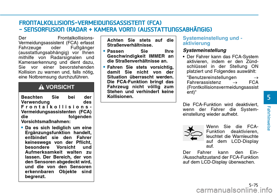 Hyundai Kona 2019 Betriebsanleitung (in German) 5-75
Fahrhinweise
5
Der Frontalkollisions-
Vermeidungsassistent (FCA) erfasst
Fahrzeuge oder Fußgänger
(ausstattungsabhängig) vor Ihnen
mithilfe von Radarsignalen und
Kameraerkennung und dient dazu Hyundai Kona 2019 Betriebsanleitung (in German) 5-75
Fahrhinweise
5
Der Frontalkollisions-
Vermeidungsassistent (FCA) erfasst
Fahrzeuge oder Fußgänger
(ausstattungsabhängig) vor Ihnen
mithilfe von Radarsignalen und
Kameraerkennung und dient dazu