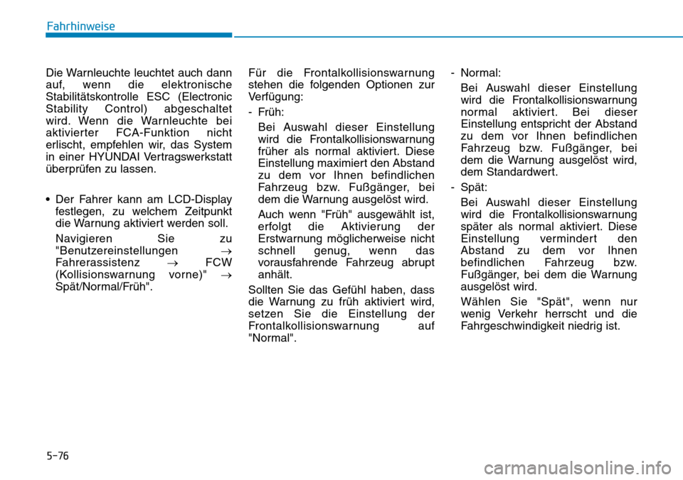 Hyundai Kona 2019 Betriebsanleitung (in German) 5-76
Fahrhinweise
Die Warnleuchte leuchtet auch dann
auf, wenn die elektronische
Stabilitätskontrolle ESC (Electronic
Stability Control) abgeschaltet
wird. Wenn die Warnleuchte bei
aktivierter FCA-F Hyundai Kona 2019 Betriebsanleitung (in German) 5-76
Fahrhinweise
Die Warnleuchte leuchtet auch dann
auf, wenn die elektronische
Stabilitätskontrolle ESC (Electronic
Stability Control) abgeschaltet
wird. Wenn die Warnleuchte bei
aktivierter FCA-F