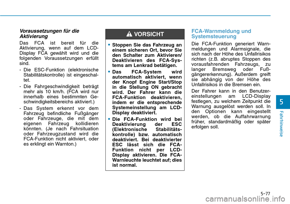 Hyundai Kona 2019 Betriebsanleitung (in German) 5-77
Fahrhinweise
5
Voraussetzungen für die
Aktivierung
Das FCA ist bereit für die
Aktivierung, wenn auf dem LCD-
Display FCA gewählt wird und die
folgenden Voraussetzungen erfüllt
sind.
- Die ESC Hyundai Kona 2019 Betriebsanleitung (in German) 5-77
Fahrhinweise
5
Voraussetzungen für die
Aktivierung
Das FCA ist bereit für die
Aktivierung, wenn auf dem LCD-
Display FCA gewählt wird und die
folgenden Voraussetzungen erfüllt
sind.
- Die ESC