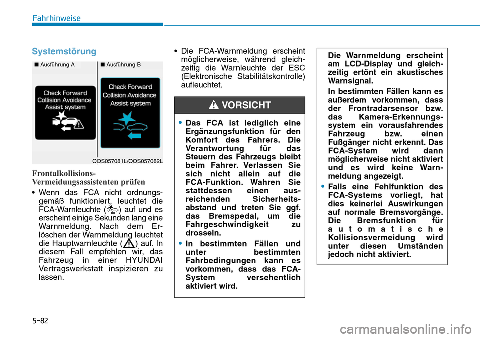 Hyundai Kona 2019 Betriebsanleitung (in German) 5-82
Fahrhinweise
Systemstörung
Frontalkollisions-
Vermeidungsassistenten prüfen
• Wenn das FCA nicht ordnungs-
gemäß funktioniert, leuchtet die
FCA-Warnleuchte ( ) auf und es
erscheint einige Hyundai Kona 2019 Betriebsanleitung (in German) 5-82
Fahrhinweise
Systemstörung
Frontalkollisions-
Vermeidungsassistenten prüfen
• Wenn das FCA nicht ordnungs-
gemäß funktioniert, leuchtet die
FCA-Warnleuchte ( ) auf und es
erscheint einige