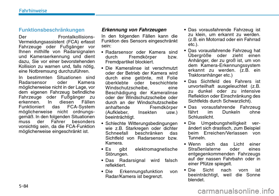 Hyundai Kona 2019 Betriebsanleitung (in German) 5-84
Fahrhinweise
Funktionsbeschränkungen
Der Frontalkollisions-
Vermeidungsassistent (FCA) erfasst
Fahrzeuge oder Fußgänger vor
Ihnen mithilfe von Radarsignalen
und Kameraerkennung und dient
dazu, Hyundai Kona 2019 Betriebsanleitung (in German) 5-84
Fahrhinweise
Funktionsbeschränkungen
Der Frontalkollisions-
Vermeidungsassistent (FCA) erfasst
Fahrzeuge oder Fußgänger vor
Ihnen mithilfe von Radarsignalen
und Kameraerkennung und dient
dazu,