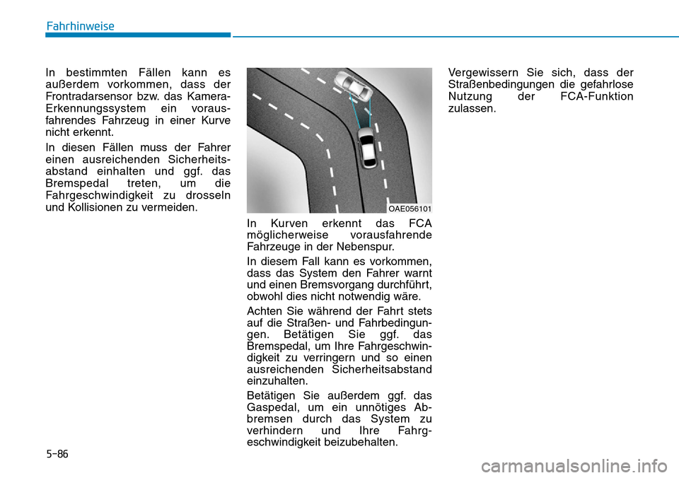 Hyundai Kona 2019 Betriebsanleitung (in German) 5-86
Fahrhinweise
In bestimmten Fällen kann es
außerdem vorkommen, dass der
Frontradarsensor bzw. das Kamera-
Erkennungssystem ein voraus-
fahrendes Fahrzeug in einer Kurve
nicht erkennt.
In diesen Hyundai Kona 2019 Betriebsanleitung (in German) 5-86
Fahrhinweise
In bestimmten Fällen kann es
außerdem vorkommen, dass der
Frontradarsensor bzw. das Kamera-
Erkennungssystem ein voraus-
fahrendes Fahrzeug in einer Kurve
nicht erkennt.
In diesen