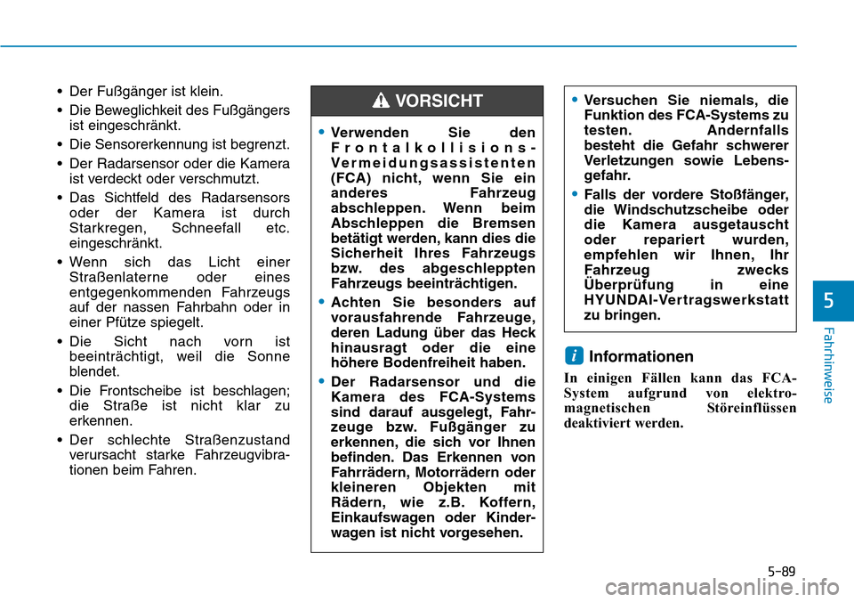 Hyundai Kona 2019 Betriebsanleitung (in German) 5-89
Fahrhinweise
5
• Der Fußgänger ist klein.
• Die Beweglichkeit des Fußgängers
ist eingeschränkt.
• Die Sensorerkennung ist begrenzt.
• Der Radarsensor oder die Kamera
ist verdeckt ode Hyundai Kona 2019 Betriebsanleitung (in German) 5-89
Fahrhinweise
5
• Der Fußgänger ist klein.
• Die Beweglichkeit des Fußgängers
ist eingeschränkt.
• Die Sensorerkennung ist begrenzt.
• Der Radarsensor oder die Kamera
ist verdeckt ode
