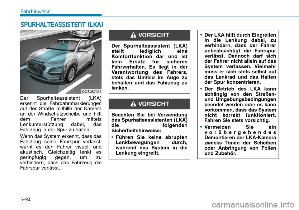 Hyundai Kona 2019 Betriebsanleitung (in German) 5-90
Fahrhinweise
Der Spurhalteassistent (LKA)
erkennt die Fahrbahnmarkierungen
auf der Straße mithilfe der Kamera
an der Windschutzscheibe und hilft
dem Fahrer mittels
Lenkunterstützung dabei, das
Hyundai Kona 2019 Betriebsanleitung (in German) 5-90
Fahrhinweise
Der Spurhalteassistent (LKA)
erkennt die Fahrbahnmarkierungen
auf der Straße mithilfe der Kamera
an der Windschutzscheibe und hilft
dem Fahrer mittels
Lenkunterstützung dabei, das