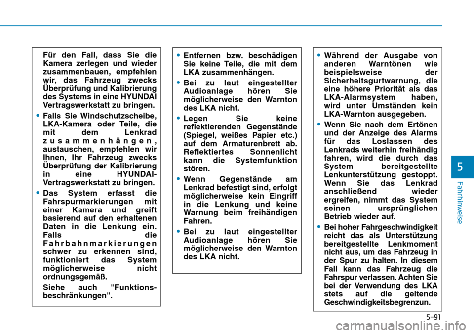 Hyundai Kona 2019  Betriebsanleitung (in German) 5-91
Fahrhinweise
5
Für den Fall, dass Sie die
Kamera zerlegen und wieder
zusammenbauen, empfehlen
wir, das Fahrzeug zwecks
Überprüfung und Kalibrierung
des Systems in eine HYUNDAI
Vertragswerkstat