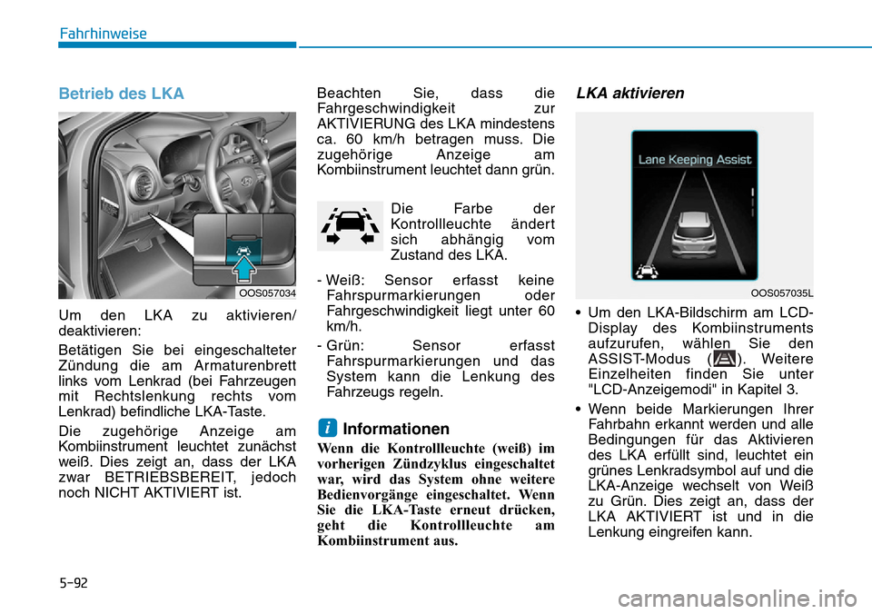 Hyundai Kona 2019 Betriebsanleitung (in German) 5-92
Fahrhinweise
Betrieb des LKA
Um den LKA zu aktivieren/
deaktivieren:
Betätigen Sie bei eingeschalteter
Zündung die am Armaturenbrett
links vom Lenkrad (bei Fahrzeugen
mit Rechtslenkung rechts v Hyundai Kona 2019 Betriebsanleitung (in German) 5-92
Fahrhinweise
Betrieb des LKA
Um den LKA zu aktivieren/
deaktivieren:
Betätigen Sie bei eingeschalteter
Zündung die am Armaturenbrett
links vom Lenkrad (bei Fahrzeugen
mit Rechtslenkung rechts v