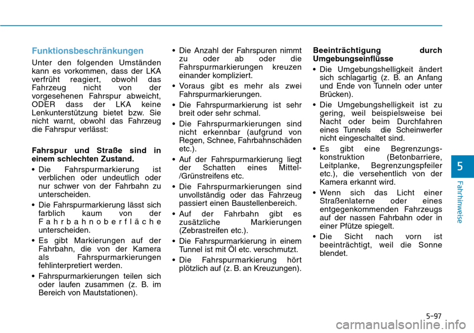 Hyundai Kona 2019 Betriebsanleitung (in German) 5-97
Fahrhinweise
5
Funktionsbeschränkungen
Unter den folgenden Umständen
kann es vorkommen, dass der LKA
verfrüht reagiert, obwohl das
Fahrzeug nicht von der
vorgesehenen Fahrspur abweicht,
ODER d Hyundai Kona 2019 Betriebsanleitung (in German) 5-97
Fahrhinweise
5
Funktionsbeschränkungen
Unter den folgenden Umständen
kann es vorkommen, dass der LKA
verfrüht reagiert, obwohl das
Fahrzeug nicht von der
vorgesehenen Fahrspur abweicht,
ODER d