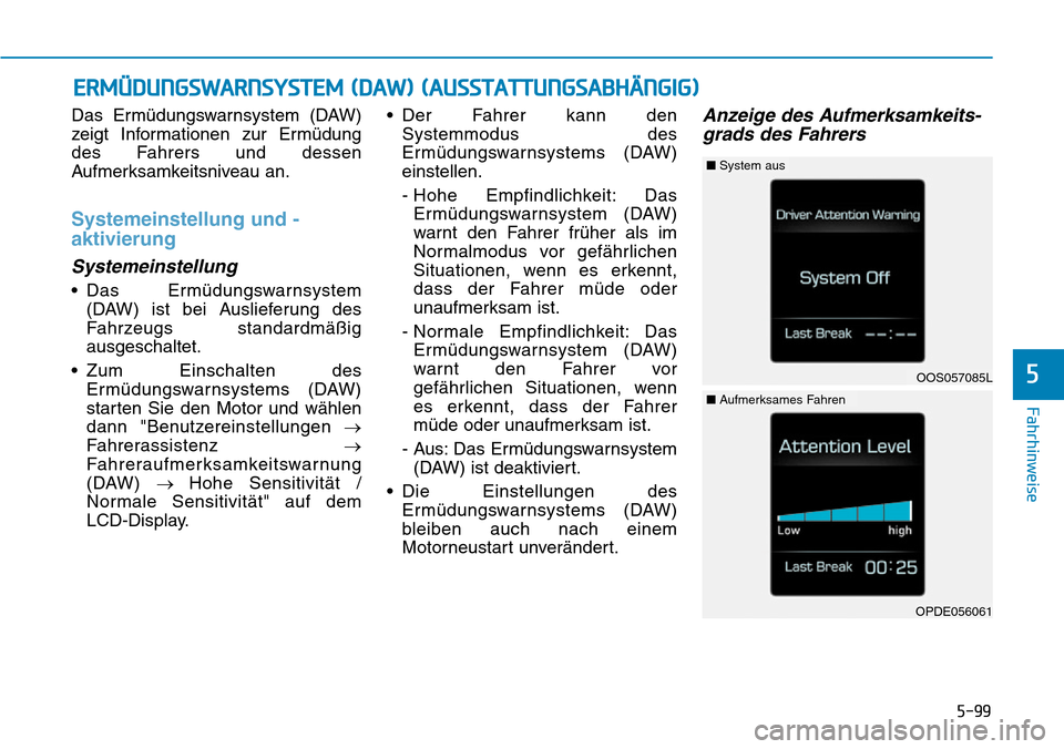 Hyundai Kona 2019 Betriebsanleitung (in German) 5-99
Fahrhinweise
5
Das Ermüdungswarnsystem (DAW)
zeigt Informationen zur Ermüdung
des Fahrers und dessen
Aufmerksamkeitsniveau an.
Systemeinstellung und -
aktivierung
Systemeinstellung
• Das Ermà Hyundai Kona 2019 Betriebsanleitung (in German) 5-99
Fahrhinweise
5
Das Ermüdungswarnsystem (DAW)
zeigt Informationen zur Ermüdung
des Fahrers und dessen
Aufmerksamkeitsniveau an.
Systemeinstellung und -
aktivierung
Systemeinstellung
• Das ErmÃ