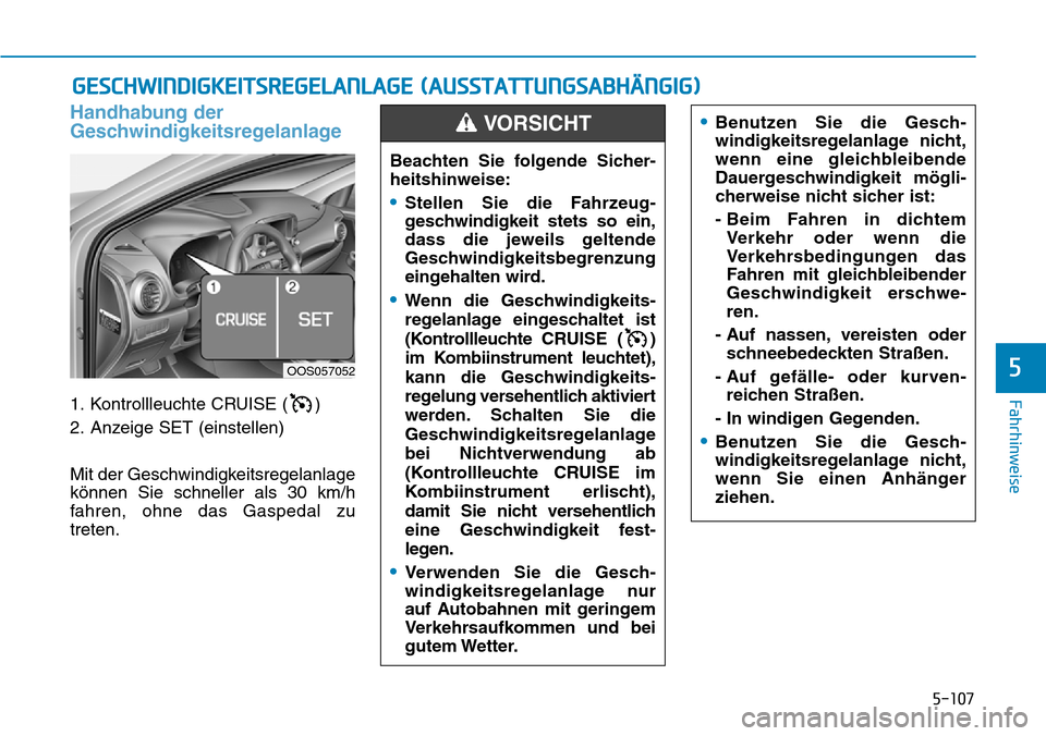 Hyundai Kona 2019 Betriebsanleitung (in German) 5-107
Fahrhinweise
5
Handhabung der
Geschwindigkeitsregelanlage
1. Kontrollleuchte CRUISE ( )
2. Anzeige SET (einstellen)
Mit der Geschwindigkeitsregelanlage
können Sie schneller als 30 km/h
fahren, Hyundai Kona 2019 Betriebsanleitung (in German) 5-107
Fahrhinweise
5
Handhabung der
Geschwindigkeitsregelanlage
1. Kontrollleuchte CRUISE ( )
2. Anzeige SET (einstellen)
Mit der Geschwindigkeitsregelanlage
können Sie schneller als 30 km/h
fahren,