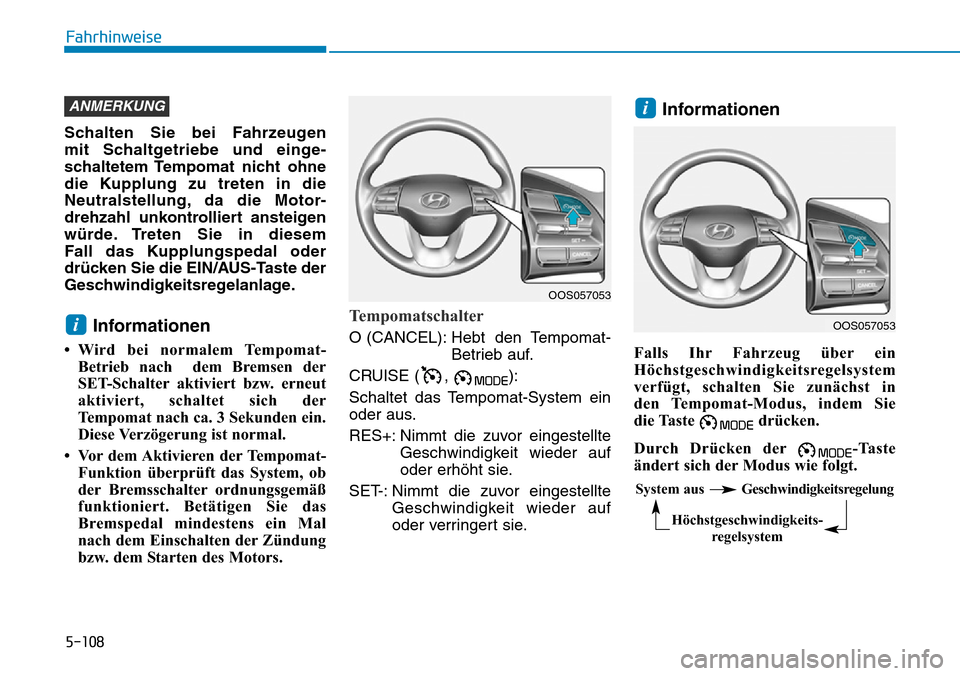 Hyundai Kona 2019 Betriebsanleitung (in German) 5-108
Fahrhinweise
Schalten Sie bei Fahrzeugen
mit Schaltgetriebe und einge-
schaltetem Tempomat nicht ohne
die Kupplung zu treten in die
Neutralstellung, da die Motor-
drehzahl unkontrolliert anstei Hyundai Kona 2019 Betriebsanleitung (in German) 5-108
Fahrhinweise
Schalten Sie bei Fahrzeugen
mit Schaltgetriebe und einge-
schaltetem Tempomat nicht ohne
die Kupplung zu treten in die
Neutralstellung, da die Motor-
drehzahl unkontrolliert anstei