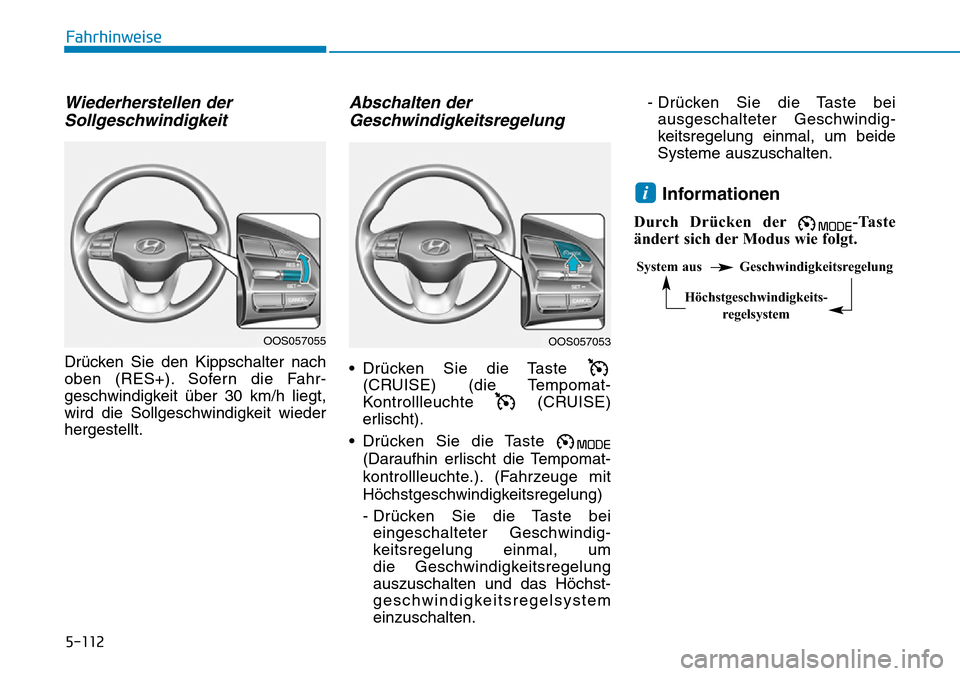 Hyundai Kona 2019 Betriebsanleitung (in German) 5-112
Fahrhinweise
Wiederherstellen der
Sollgeschwindigkeit
Drücken Sie den Kippschalter nach
oben (RES+). Sofern die Fahr-
geschwindigkeit über 30 km/h liegt,
wird die Sollgeschwindigkeit wieder
he Hyundai Kona 2019 Betriebsanleitung (in German) 5-112
Fahrhinweise
Wiederherstellen der
Sollgeschwindigkeit
Drücken Sie den Kippschalter nach
oben (RES+). Sofern die Fahr-
geschwindigkeit über 30 km/h liegt,
wird die Sollgeschwindigkeit wieder
he