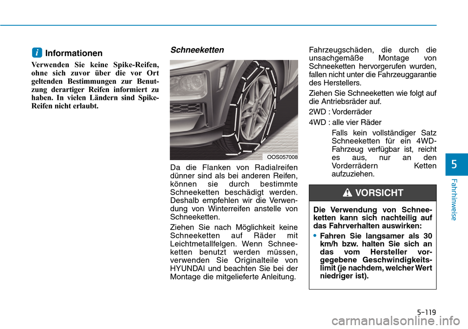 Hyundai Kona 2019 Betriebsanleitung (in German) 5-119
Fahrhinweise
5
Informationen
Verwenden Sie keine Spike-Reifen,
ohne sich zuvor über die vor Ort
geltenden Bestimmungen zur Benut-
zung derartiger Reifen informiert zu
haben. In vielen Ländern Hyundai Kona 2019 Betriebsanleitung (in German) 5-119
Fahrhinweise
5
Informationen
Verwenden Sie keine Spike-Reifen,
ohne sich zuvor über die vor Ort
geltenden Bestimmungen zur Benut-
zung derartiger Reifen informiert zu
haben. In vielen Ländern
