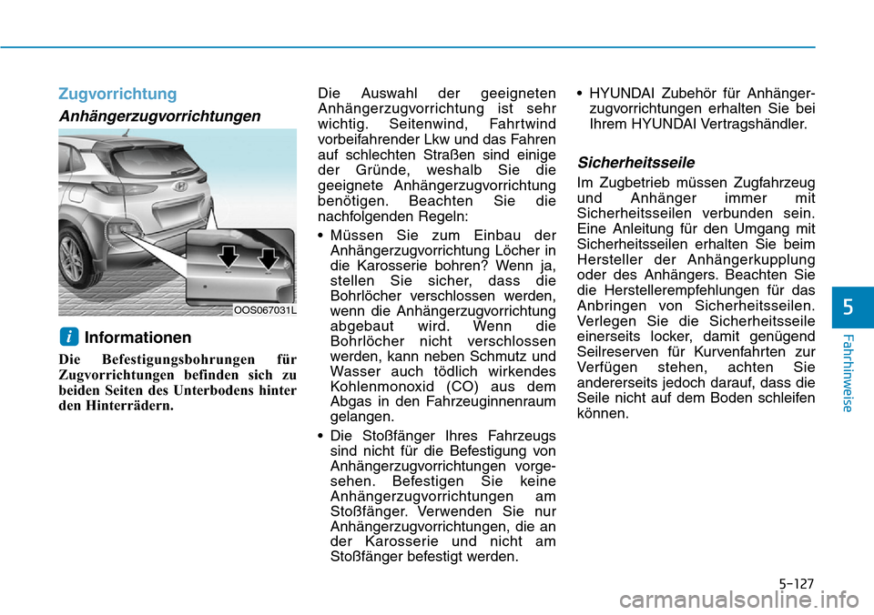 Hyundai Kona 2019 Betriebsanleitung (in German) 5-127
Fahrhinweise
5
Zugvorrichtung
Anhängerzugvorrichtungen
Informationen
Die Befestigungsbohrungen für
Zugvorrichtungen befinden sich zu
beiden Seiten des Unterbodens hinter
den Hinterrädern.Die Hyundai Kona 2019 Betriebsanleitung (in German) 5-127
Fahrhinweise
5
Zugvorrichtung
Anhängerzugvorrichtungen
Informationen
Die Befestigungsbohrungen für
Zugvorrichtungen befinden sich zu
beiden Seiten des Unterbodens hinter
den Hinterrädern.Die
