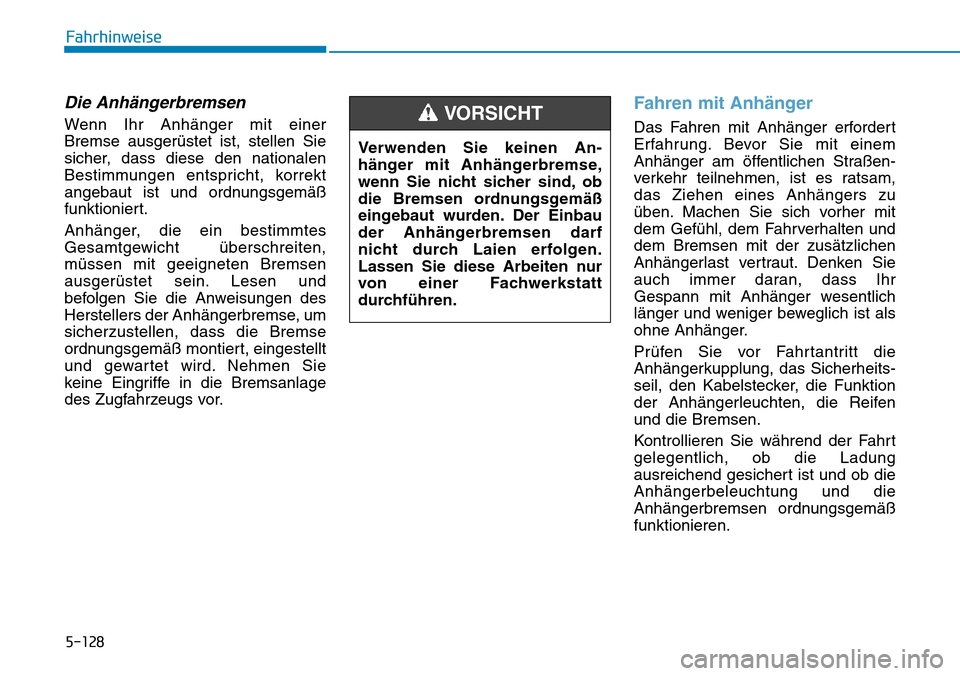 Hyundai Kona 2019 Betriebsanleitung (in German) 5-128
Fahrhinweise
Die Anhängerbremsen
Wenn Ihr Anhänger mit einer
Bremse ausgerüstet ist, stellen Sie
sicher, dass diese den nationalen
Bestimmungen entspricht, korrekt
angebaut ist und ordnungsge Hyundai Kona 2019 Betriebsanleitung (in German) 5-128
Fahrhinweise
Die Anhängerbremsen
Wenn Ihr Anhänger mit einer
Bremse ausgerüstet ist, stellen Sie
sicher, dass diese den nationalen
Bestimmungen entspricht, korrekt
angebaut ist und ordnungsge
