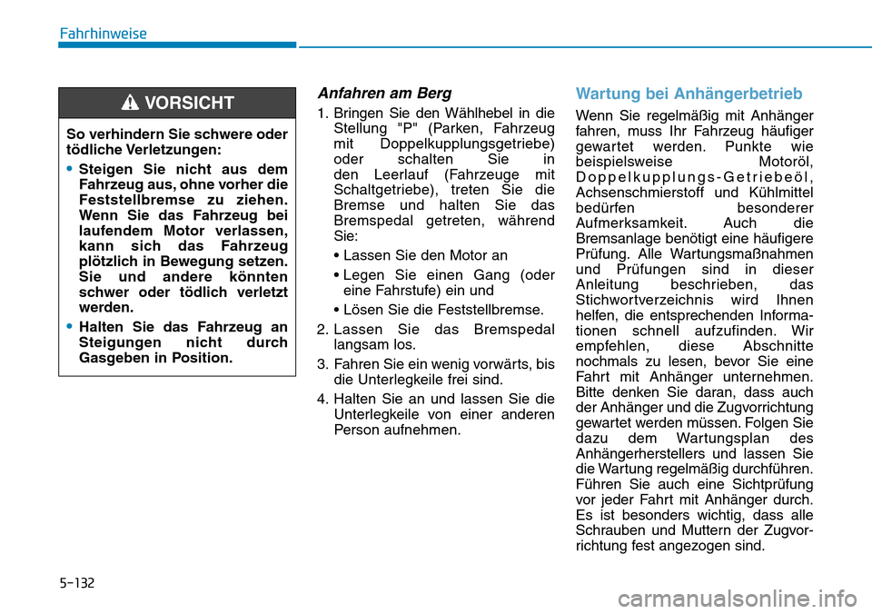 Hyundai Kona 2019 Betriebsanleitung (in German) 5-132
Fahrhinweise
Anfahren am Berg
1. Bringen Sie den Wählhebel in die
Stellung "P" (Parken, Fahrzeug
mit Doppelkupplungsgetriebe)
oder schalten Sie in
den Leerlauf (Fahrzeuge mit
Schaltgetriebe), Hyundai Kona 2019 Betriebsanleitung (in German) 5-132
Fahrhinweise
Anfahren am Berg
1. Bringen Sie den Wählhebel in die
Stellung "P" (Parken, Fahrzeug
mit Doppelkupplungsgetriebe)
oder schalten Sie in
den Leerlauf (Fahrzeuge mit
Schaltgetriebe),
