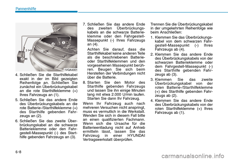 Hyundai Kona 2019 Betriebsanleitung (in German) 6-8
Pannenhilfe
4. Schließen Sie die Starthilfekabel
exakt in der im Bild gezeigten
Reihenfolge an. Schließen Sie
zunächst ein Überbrückungskabel
an die rote Starthilfeklemme (+)
Ihres Fahrzeugs Hyundai Kona 2019 Betriebsanleitung (in German) 6-8
Pannenhilfe
4. Schließen Sie die Starthilfekabel
exakt in der im Bild gezeigten
Reihenfolge an. Schließen Sie
zunächst ein Überbrückungskabel
an die rote Starthilfeklemme (+)
Ihres Fahrzeugs