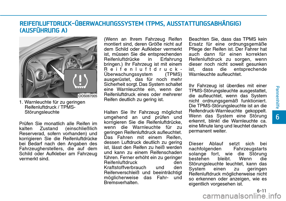 Hyundai Kona 2019 Betriebsanleitung (in German) 6-11
Pannenhilfe
6
1. Warnleuchte für zu geringen
Reifenluftdruck / TPMS-
Störungsleuchte
Prüfen Sie monatlich alle Reifen im
kalten Zustand (einschließlich
Reserverad, sofern vorhanden) und
korri Hyundai Kona 2019 Betriebsanleitung (in German) 6-11
Pannenhilfe
6
1. Warnleuchte für zu geringen
Reifenluftdruck / TPMS-
Störungsleuchte
Prüfen Sie monatlich alle Reifen im
kalten Zustand (einschließlich
Reserverad, sofern vorhanden) und
korri