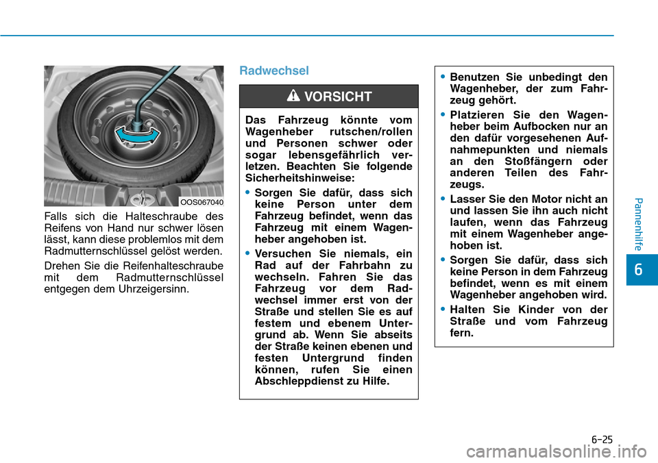 Hyundai Kona 2019 Betriebsanleitung (in German) 6-25
Pannenhilfe
6
Falls sich die Halteschraube des
Reifens von Hand nur schwer lösen
lässt, kann diese problemlos mit dem
Radmutternschlüssel gelöst werden.
Drehen Sie die Reifenhalteschraube
mit Hyundai Kona 2019 Betriebsanleitung (in German) 6-25
Pannenhilfe
6
Falls sich die Halteschraube des
Reifens von Hand nur schwer lösen
lässt, kann diese problemlos mit dem
Radmutternschlüssel gelöst werden.
Drehen Sie die Reifenhalteschraube
mit