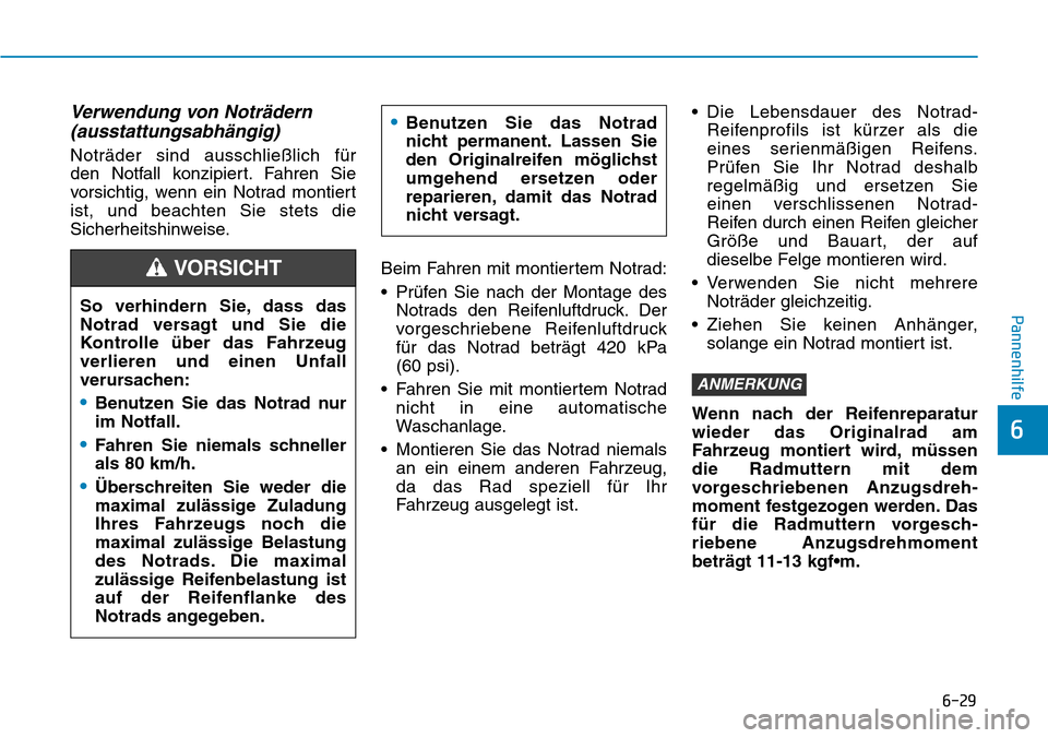 Hyundai Kona 2019 Betriebsanleitung (in German) 6-29
Pannenhilfe
6
Verwendung von Noträdern
(ausstattungsabhängig)
Noträder sind ausschließlich für
den Notfall konzipiert. Fahren Sie
vorsichtig, wenn ein Notrad montiert
ist, und beachten Sie Hyundai Kona 2019 Betriebsanleitung (in German) 6-29
Pannenhilfe
6
Verwendung von Noträdern
(ausstattungsabhängig)
Noträder sind ausschließlich für
den Notfall konzipiert. Fahren Sie
vorsichtig, wenn ein Notrad montiert
ist, und beachten Sie
