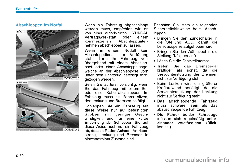 Hyundai Kona 2019 Betriebsanleitung (in German) 6-50
Pannenhilfe
Abschleppen im NotfallWenn ein Fahrzeug abgeschleppt
werden muss, empfehlen wir, es
von einer autorisierten HYUNDAI-
Vertragswerkstatt oder einem
kommerziellen Abschleppunter-
nehmen Hyundai Kona 2019 Betriebsanleitung (in German) 6-50
Pannenhilfe
Abschleppen im NotfallWenn ein Fahrzeug abgeschleppt
werden muss, empfehlen wir, es
von einer autorisierten HYUNDAI-
Vertragswerkstatt oder einem
kommerziellen Abschleppunter-
nehmen