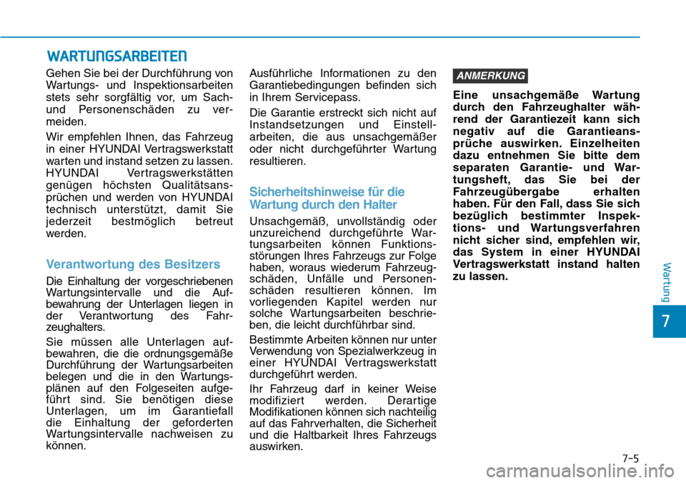 Hyundai Kona 2019 Betriebsanleitung (in German) 7-5
7
Wartung
Gehen Sie bei der Durchführung von
Wartungs- und Inspektionsarbeiten
stets sehr sorgfältig vor, um Sach-
und Personenschäden zu ver-
meiden.
Wir empfehlen Ihnen, das Fahrzeug
in einer Hyundai Kona 2019 Betriebsanleitung (in German) 7-5
7
Wartung
Gehen Sie bei der Durchführung von
Wartungs- und Inspektionsarbeiten
stets sehr sorgfältig vor, um Sach-
und Personenschäden zu ver-
meiden.
Wir empfehlen Ihnen, das Fahrzeug
in einer