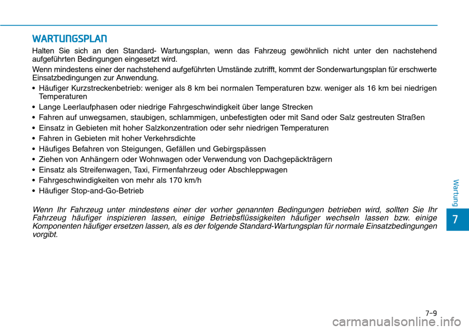 Hyundai Kona 2019  Betriebsanleitung (in German) 7-9
7
Wartung
WARTUNGSPLAN
Halten Sie sich an den Standard- Wartungsplan, wenn das Fahrzeug gewöhnlich nicht unter den nachstehend
aufgeführten Bedingungen eingesetzt wird.
Wenn mindestens einer der