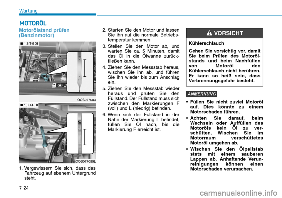 Hyundai Kona 2019 Betriebsanleitung (in German) 7-24
Wartung
MOTORÖL
Motorölstand prüfen
(Benzinmotor)
1. Vergewissern Sie sich, dass das
Fahrzeug auf ebenem Untergrund
steht.2. Starten Sie den Motor und lassen
Sie ihn auf die normale Betriebs- Hyundai Kona 2019 Betriebsanleitung (in German) 7-24
Wartung
MOTORÖL
Motorölstand prüfen
(Benzinmotor)
1. Vergewissern Sie sich, dass das
Fahrzeug auf ebenem Untergrund
steht.2. Starten Sie den Motor und lassen
Sie ihn auf die normale Betriebs-