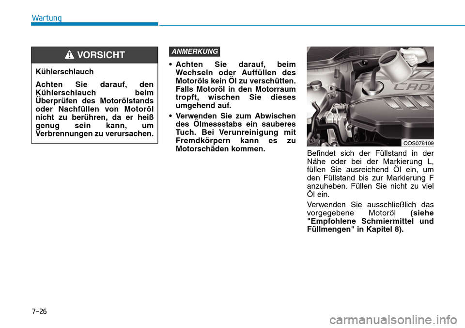 Hyundai Kona 2019 Betriebsanleitung (in German) • Achten Sie darauf, beim
Wechseln oder Auffüllen des
Motoröls kein Öl zu verschütten.
Falls Motoröl in den Motorraum
tropft, wischen Sie dieses
umgehend auf.
• Verwenden Sie zum Abwischen
de Hyundai Kona 2019 Betriebsanleitung (in German) • Achten Sie darauf, beim
Wechseln oder Auffüllen des
Motoröls kein Öl zu verschütten.
Falls Motoröl in den Motorraum
tropft, wischen Sie dieses
umgehend auf.
• Verwenden Sie zum Abwischen
de