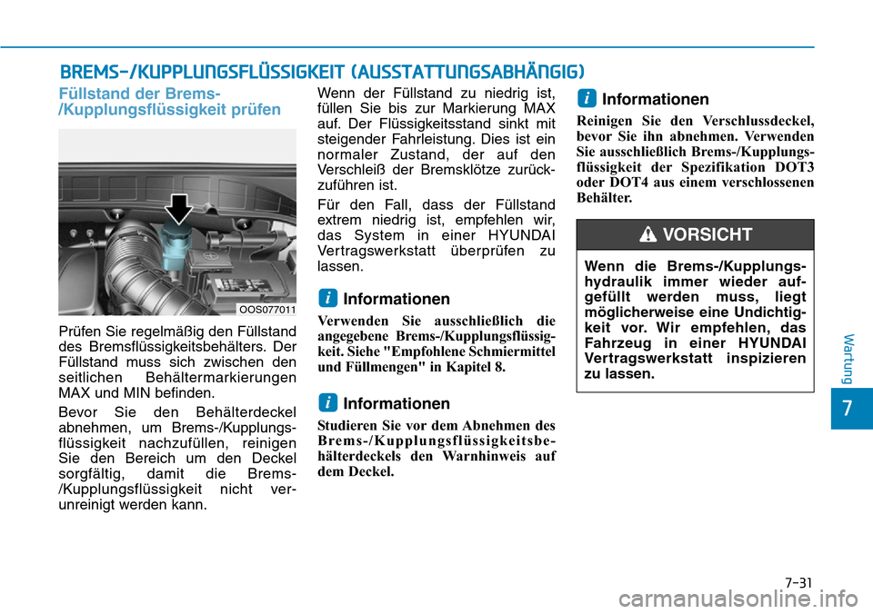 Hyundai Kona 2019 Betriebsanleitung (in German) 7-31
7
Wartung
BREMS-/KUPPLUNGSFLÜSSIGKEIT (AUSSTATTUNGSABHÄNGIG)
Füllstand der Brems-
/Kupplungsflüssigkeit prüfen
Prüfen Sie regelmäßig den Füllstand
des Bremsflüssigkeitsbehälters. Der
F Hyundai Kona 2019 Betriebsanleitung (in German) 7-31
7
Wartung
BREMS-/KUPPLUNGSFLÜSSIGKEIT (AUSSTATTUNGSABHÄNGIG)
Füllstand der Brems-
/Kupplungsflüssigkeit prüfen
Prüfen Sie regelmäßig den Füllstand
des Bremsflüssigkeitsbehälters. Der
F
