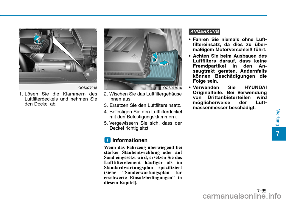 Hyundai Kona 2019 Betriebsanleitung (in German) 7-35
7
Wartung
1. Lösen Sie die Klammern des
Luftfilterdeckels und nehmen Sie
den Deckel ab.2. Wischen Sie das Luftfiltergehäuse
innen aus.
3. Ersetzen Sie den Luftfiltereinsatz.
4. Befestigen Sie d Hyundai Kona 2019 Betriebsanleitung (in German) 7-35
7
Wartung
1. Lösen Sie die Klammern des
Luftfilterdeckels und nehmen Sie
den Deckel ab.2. Wischen Sie das Luftfiltergehäuse
innen aus.
3. Ersetzen Sie den Luftfiltereinsatz.
4. Befestigen Sie d