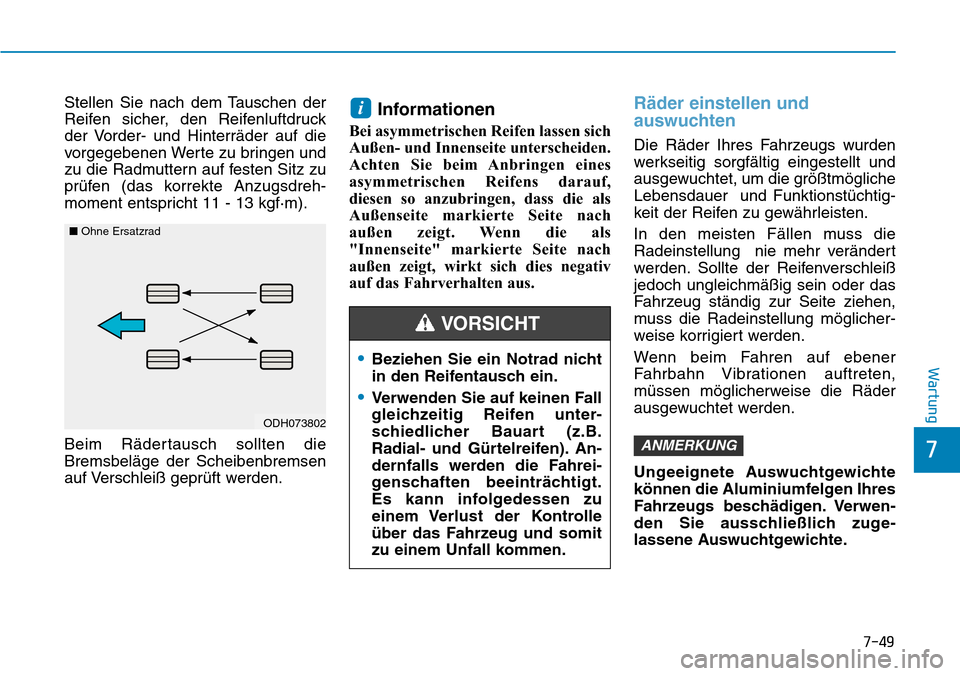Hyundai Kona 2019 Betriebsanleitung (in German) 7-49
7
Wartung
Stellen Sie nach dem Tauschen der
Reifen sicher, den Reifenluftdruck
der Vorder- und Hinterräder auf die
vorgegebenen Werte zu bringen und
zu die Radmuttern auf festen Sitz zu
prüfen Hyundai Kona 2019 Betriebsanleitung (in German) 7-49
7
Wartung
Stellen Sie nach dem Tauschen der
Reifen sicher, den Reifenluftdruck
der Vorder- und Hinterräder auf die
vorgegebenen Werte zu bringen und
zu die Radmuttern auf festen Sitz zu
prüfen