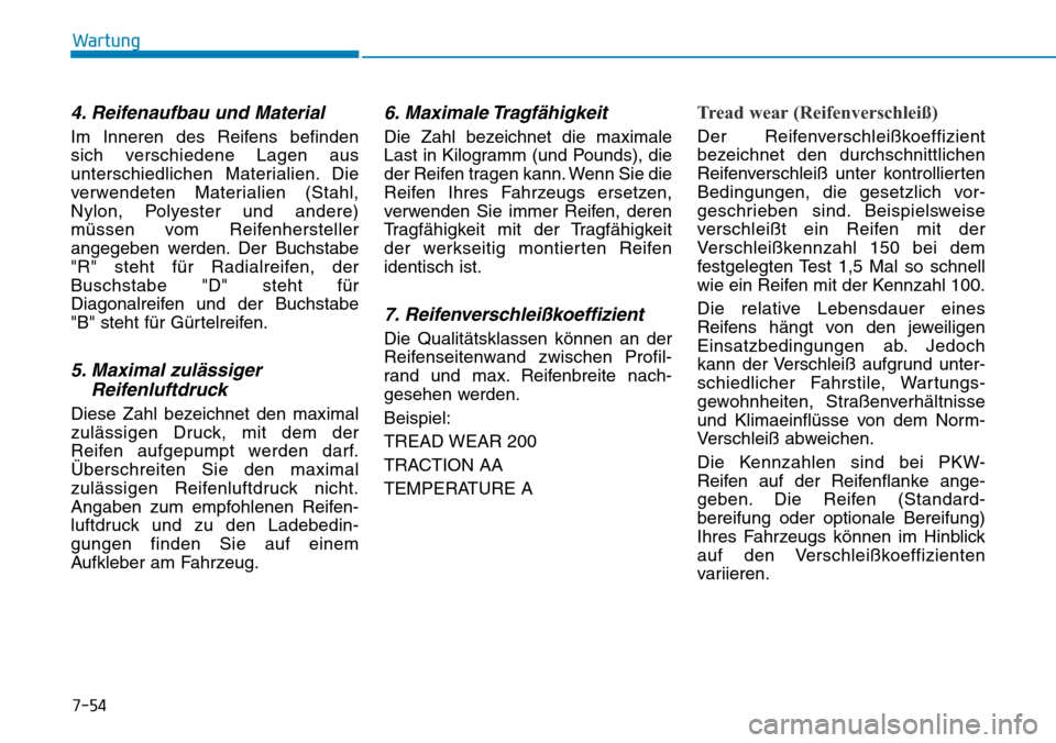 Hyundai Kona 2019 Betriebsanleitung (in German) 7-54
Wartung
4. Reifenaufbau und Material
Im Inneren des Reifens befinden
sich verschiedene Lagen aus
unterschiedlichen Materialien. Die
verwendeten Materialien (Stahl,
Nylon, Polyester und andere)
mà Hyundai Kona 2019 Betriebsanleitung (in German) 7-54
Wartung
4. Reifenaufbau und Material
Im Inneren des Reifens befinden
sich verschiedene Lagen aus
unterschiedlichen Materialien. Die
verwendeten Materialien (Stahl,
Nylon, Polyester und andere)
mÃ