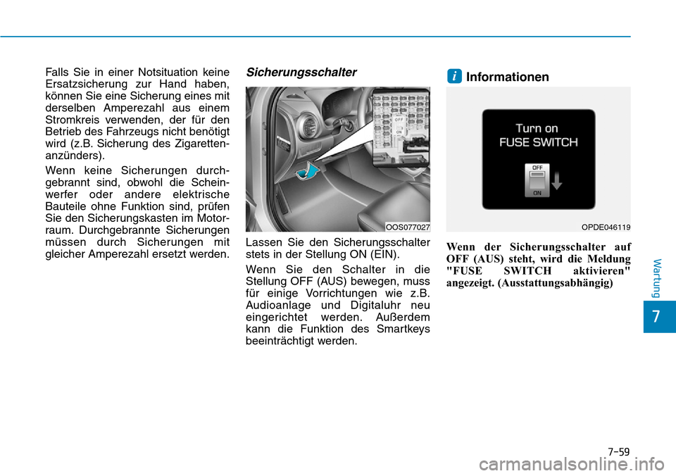 Hyundai Kona 2019 Betriebsanleitung (in German) 7-59
7
Wartung
Falls Sie in einer Notsituation keine
Ersatzsicherung zur Hand haben,
können Sie eine Sicherung eines mit
derselben Amperezahl aus einem
Stromkreis verwenden, der für den
Betrieb des Hyundai Kona 2019 Betriebsanleitung (in German) 7-59
7
Wartung
Falls Sie in einer Notsituation keine
Ersatzsicherung zur Hand haben,
können Sie eine Sicherung eines mit
derselben Amperezahl aus einem
Stromkreis verwenden, der für den
Betrieb des