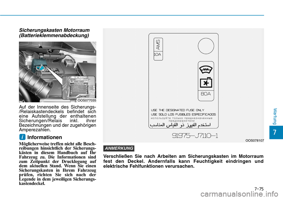 Hyundai Kona 2019 Betriebsanleitung (in German) 7-75
7
Wartung
Sicherungskasten Motorraum
(Batterieklemmenabdeckung)
Auf der Innenseite des Sicherungs-
/Relaiskastendeckels befindet sich
eine Aufstellung der enthaltenen
Sicherungen/Relais inkl. ihr Hyundai Kona 2019 Betriebsanleitung (in German) 7-75
7
Wartung
Sicherungskasten Motorraum
(Batterieklemmenabdeckung)
Auf der Innenseite des Sicherungs-
/Relaiskastendeckels befindet sich
eine Aufstellung der enthaltenen
Sicherungen/Relais inkl. ihr