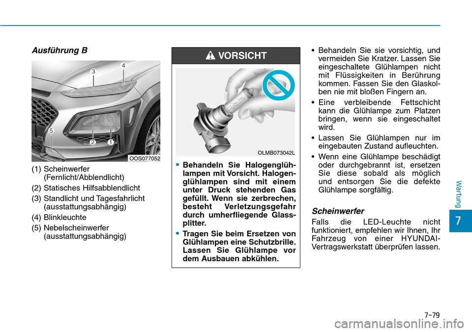 Hyundai Kona 2019  Betriebsanleitung (in German) 7-79
7
Wartung
Ausführung B
(1) Scheinwerfer
(Fernlicht/Abblendlicht)
(2) Statisches Hilfsabblendlicht
(3) Standlicht und Tagesfahrlicht
(ausstattungsabhängig)
(4) Blinkleuchte
(5) Nebelscheinwerfer