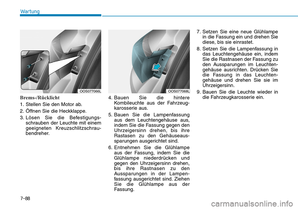 Hyundai Kona 2019 Betriebsanleitung (in German) 7-88
Wartung
Brems-/Rücklicht
1. Stellen Sie den Motor ab.
2. Öffnen Sie die Heckklappe.
3. Lösen Sie die Befestigungs-
schrauben der Leuchte mit einem
geeigneten Kreuzschlitzschrau-
bendreher.4. B Hyundai Kona 2019 Betriebsanleitung (in German) 7-88
Wartung
Brems-/Rücklicht
1. Stellen Sie den Motor ab.
2. Öffnen Sie die Heckklappe.
3. Lösen Sie die Befestigungs-
schrauben der Leuchte mit einem
geeigneten Kreuzschlitzschrau-
bendreher.4. B