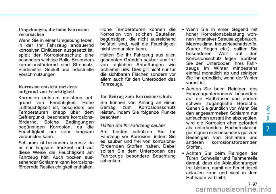Hyundai Kona 2019 Betriebsanleitung (in German) 7-97
7
Wartung
Umgebungen, die hohe Korrosion
verursachen
Wenn Sie in einer Umgebung leben,
in der Ihr Fahrzeug andauernd
korrosiven Einflüssen ausgesetzt ist,
spielt der Korrosionsschutz eine
besond Hyundai Kona 2019 Betriebsanleitung (in German) 7-97
7
Wartung
Umgebungen, die hohe Korrosion
verursachen
Wenn Sie in einer Umgebung leben,
in der Ihr Fahrzeug andauernd
korrosiven Einflüssen ausgesetzt ist,
spielt der Korrosionsschutz eine
besond