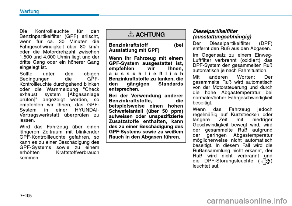 Hyundai Kona 2019 Betriebsanleitung (in German) Die Kontrollleuchte für den
Benzinpartikelfilter (GPF) erlischt,
wenn für ca. 30 Minuten die
Fahrgeschwindigkeit über 80 km/h
oder die Motordrehzahl zwischen
1.500 und 4.000 U/min liegt und der
dri Hyundai Kona 2019 Betriebsanleitung (in German) Die Kontrollleuchte für den
Benzinpartikelfilter (GPF) erlischt,
wenn für ca. 30 Minuten die
Fahrgeschwindigkeit über 80 km/h
oder die Motordrehzahl zwischen
1.500 und 4.000 U/min liegt und der
dri