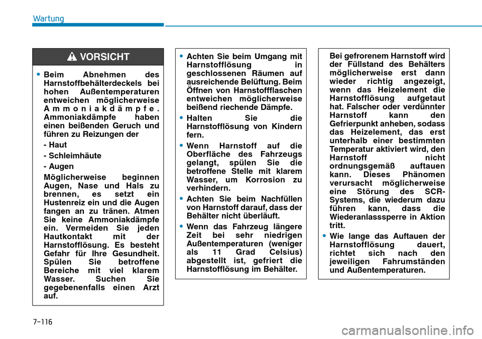 Hyundai Kona 2019 Betriebsanleitung (in German) 7-116
Wartung
•Beim Abnehmen des
Harnstoffbehälterdeckels bei
hohen Außentemperaturen
entweichen möglicherweise
Ammoniakdämpfe.
Ammoniakdämpfe haben
einen beißenden Geruch und
führen zu Reizu Hyundai Kona 2019 Betriebsanleitung (in German) 7-116
Wartung
•Beim Abnehmen des
Harnstoffbehälterdeckels bei
hohen Außentemperaturen
entweichen möglicherweise
Ammoniakdämpfe.
Ammoniakdämpfe haben
einen beißenden Geruch und
führen zu Reizu