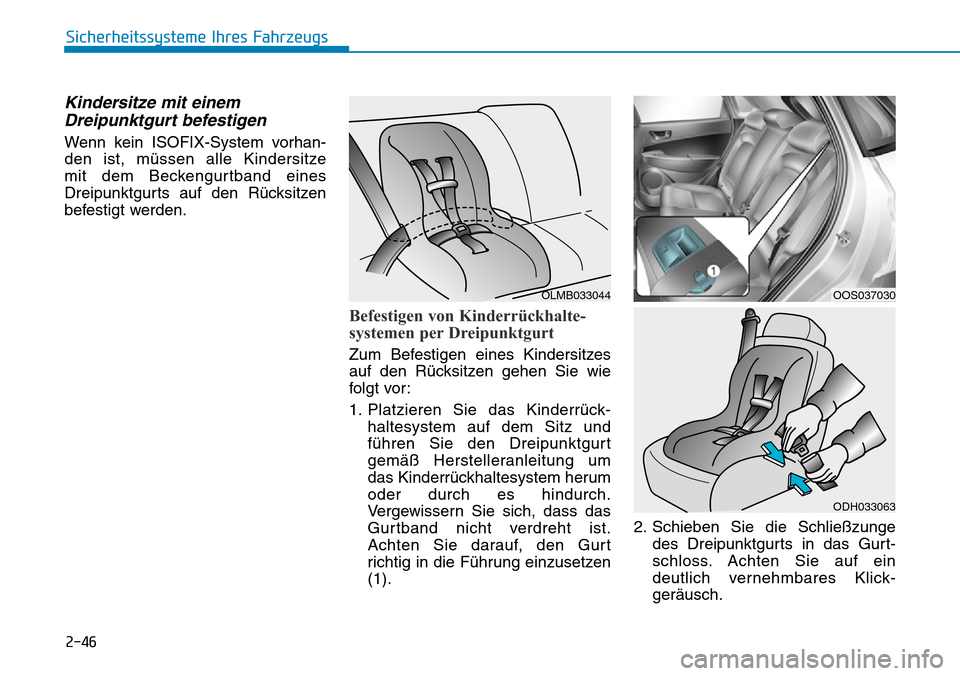 Hyundai Kona 2019 Betriebsanleitung (in German) 2-46
Sicherheitssysteme Ihres Fahrzeugs
Kindersitze mit einem
Dreipunktgurt befestigen
Wenn kein ISOFIX-System vorhan-
den ist, müssen alle Kindersitze
mit dem Beckengurtband eines
Dreipunktgurts au Hyundai Kona 2019 Betriebsanleitung (in German) 2-46
Sicherheitssysteme Ihres Fahrzeugs
Kindersitze mit einem
Dreipunktgurt befestigen
Wenn kein ISOFIX-System vorhan-
den ist, müssen alle Kindersitze
mit dem Beckengurtband eines
Dreipunktgurts au