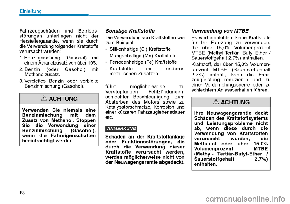 Hyundai Kona 2019 Betriebsanleitung (in German) F8
Einleitung
Fahrzeugschäden und Betriebs-
störungen unterliegen nicht der
Herstellergarantie, wenn sie durch
die Verwendung folgender Kraftstoffe
verursacht wurden:
1. Benzinmischung (Gasohol) mit Hyundai Kona 2019 Betriebsanleitung (in German) F8
Einleitung
Fahrzeugschäden und Betriebs-
störungen unterliegen nicht der
Herstellergarantie, wenn sie durch
die Verwendung folgender Kraftstoffe
verursacht wurden:
1. Benzinmischung (Gasohol) mit