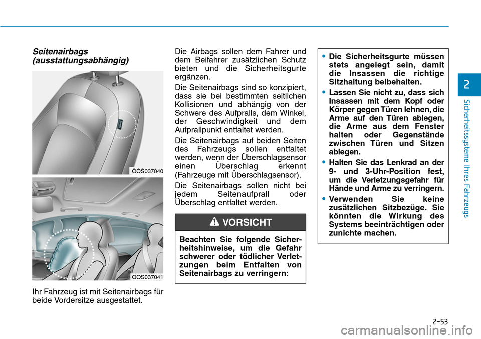 Hyundai Kona 2019 Betriebsanleitung (in German) 2-53
Sicherheitssysteme Ihres Fahrzeugs
2
Seitenairbags
(ausstattungsabhängig)
Ihr Fahrzeug ist mit Seitenairbags für
beide Vordersitze ausgestattet.Die Airbags sollen dem Fahrer und
dem Beifahrer Hyundai Kona 2019 Betriebsanleitung (in German) 2-53
Sicherheitssysteme Ihres Fahrzeugs
2
Seitenairbags
(ausstattungsabhängig)
Ihr Fahrzeug ist mit Seitenairbags für
beide Vordersitze ausgestattet.Die Airbags sollen dem Fahrer und
dem Beifahrer