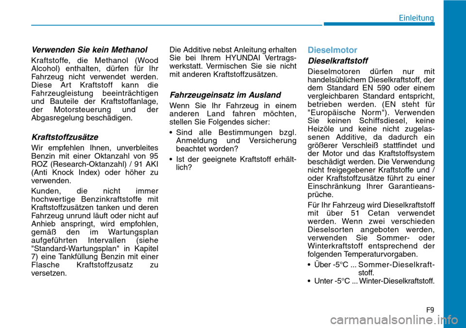 Hyundai Kona 2019  Betriebsanleitung (in German) Verwenden Sie kein Methanol
Kraftstoffe, die Methanol (Wood
Alcohol) enthalten, dürfen für Ihr
Fahrzeug nicht verwendet werden.
Diese Art Kraftstoff kann die
Fahrzeugleistung beeinträchtigen
und Ba